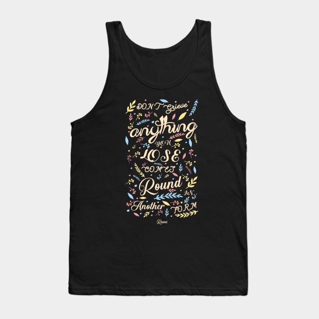 Anything you lose comes round in another form - Rumi Quote Typography Tank Top by StudioGrafiikka